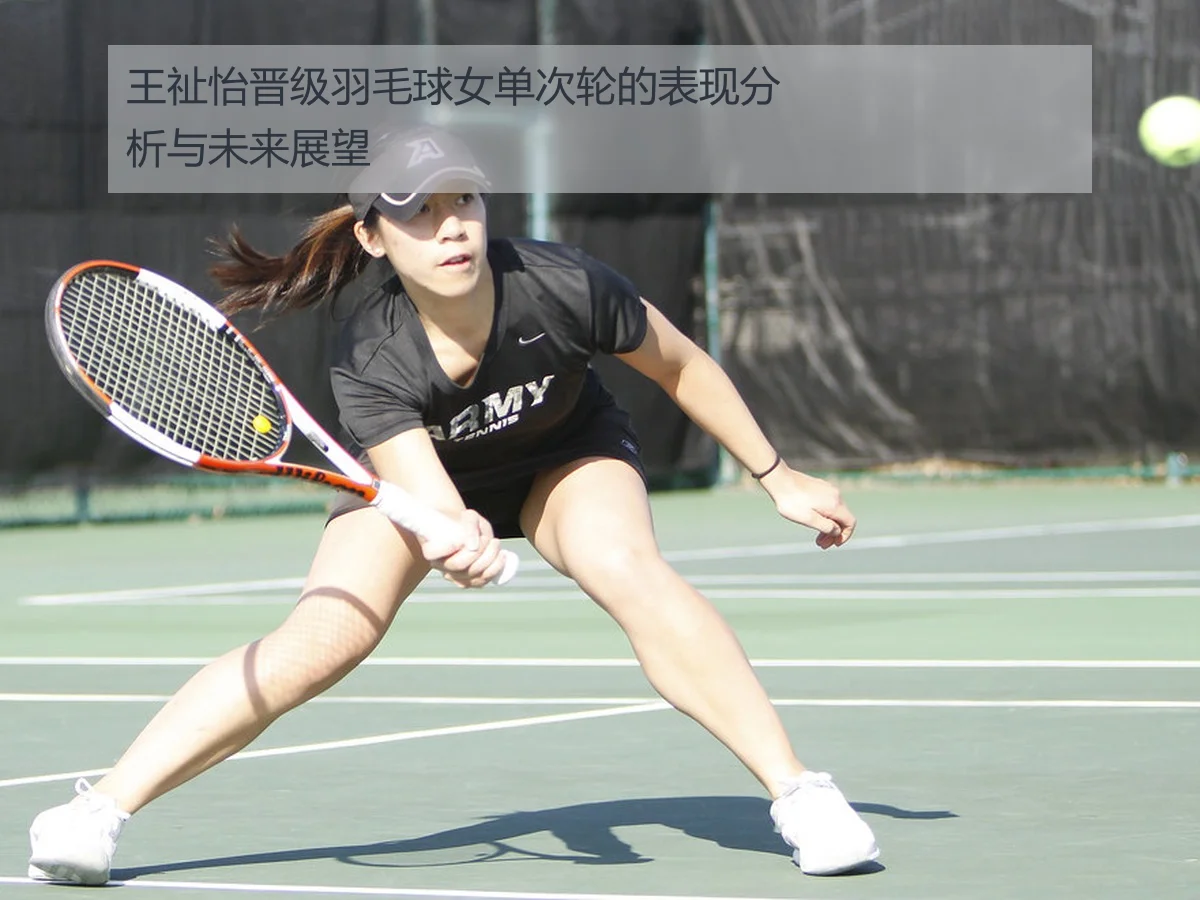 王祉怡晋级羽毛球女单次轮的表现分析与未来展望